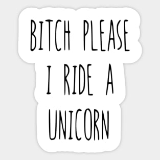 bitch please I Ride A Unicorn Sticker